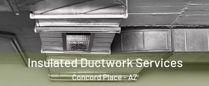 Insulated Ductwork Services Concord Place - AZ