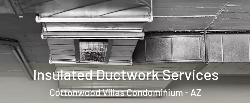 Insulated Ductwork Services Cottonwood Villas Condominium - AZ