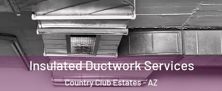 Insulated Ductwork Services Country Club Estates - AZ