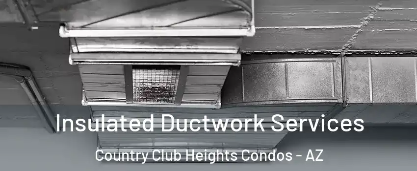 Insulated Ductwork Services Country Club Heights Condos - AZ