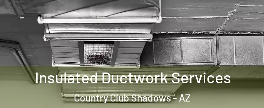 Insulated Ductwork Services Country Club Shadows - AZ