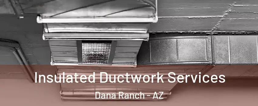 Insulated Ductwork Services Dana Ranch - AZ