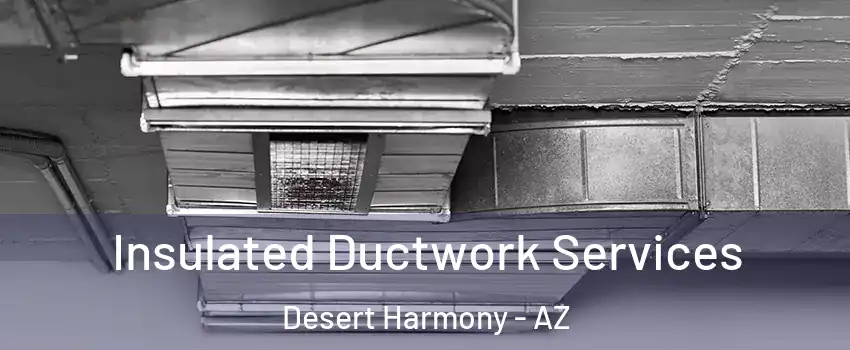 Insulated Ductwork Services Desert Harmony - AZ