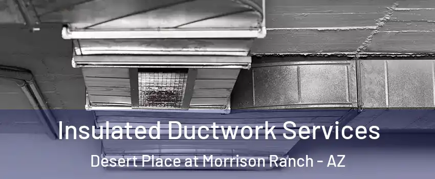 Insulated Ductwork Services Desert Place at Morrison Ranch - AZ