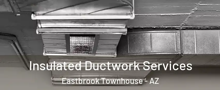 Insulated Ductwork Services Eastbrook Townhouse - AZ