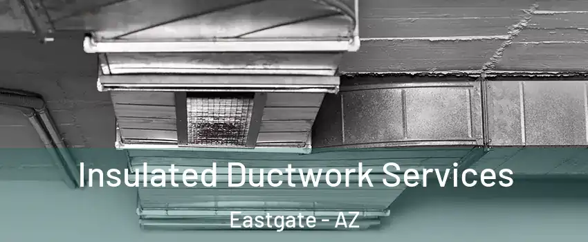 Insulated Ductwork Services Eastgate - AZ