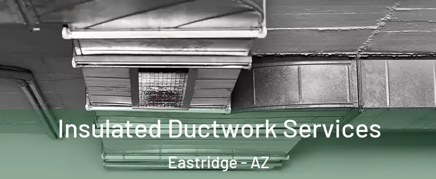 Insulated Ductwork Services Eastridge - AZ