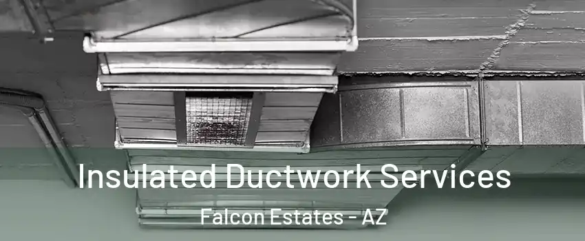 Insulated Ductwork Services Falcon Estates - AZ