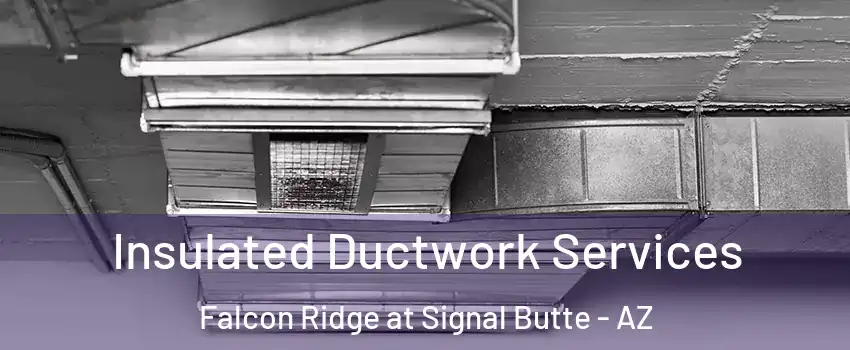 Insulated Ductwork Services Falcon Ridge at Signal Butte - AZ