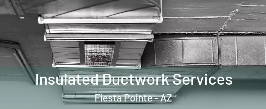 Insulated Ductwork Services Fiesta Pointe - AZ