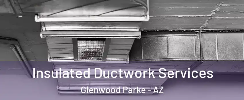 Insulated Ductwork Services Glenwood Parke - AZ