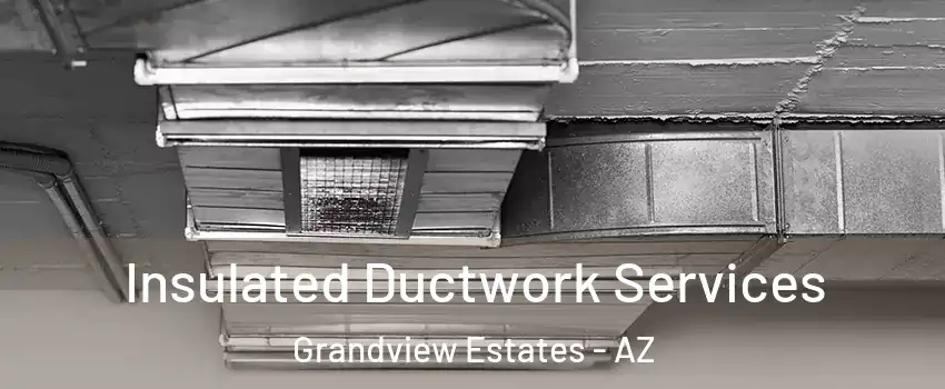 Insulated Ductwork Services Grandview Estates - AZ