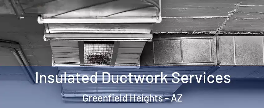 Insulated Ductwork Services Greenfield Heights - AZ