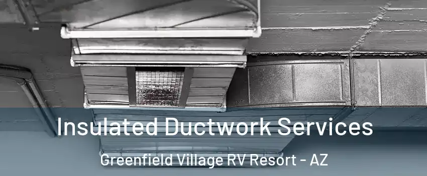Insulated Ductwork Services Greenfield Village RV Resort - AZ