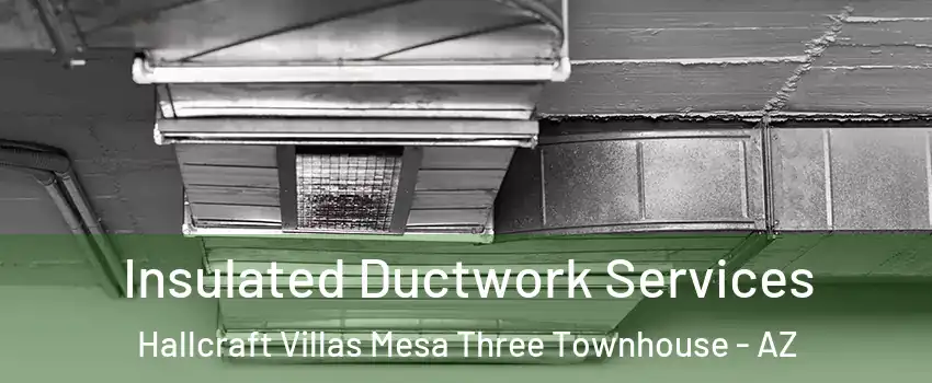 Insulated Ductwork Services Hallcraft Villas Mesa Three Townhouse - AZ