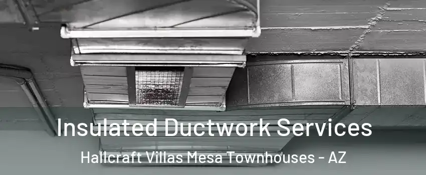 Insulated Ductwork Services Hallcraft Villas Mesa Townhouses - AZ
