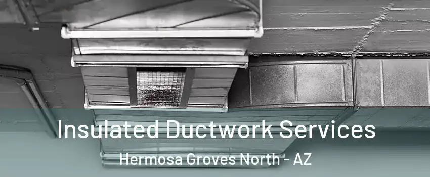 Insulated Ductwork Services Hermosa Groves North - AZ