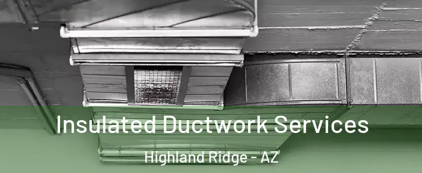 Insulated Ductwork Services Highland Ridge - AZ