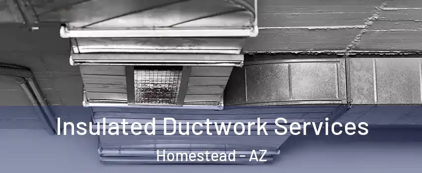 Insulated Ductwork Services Homestead - AZ