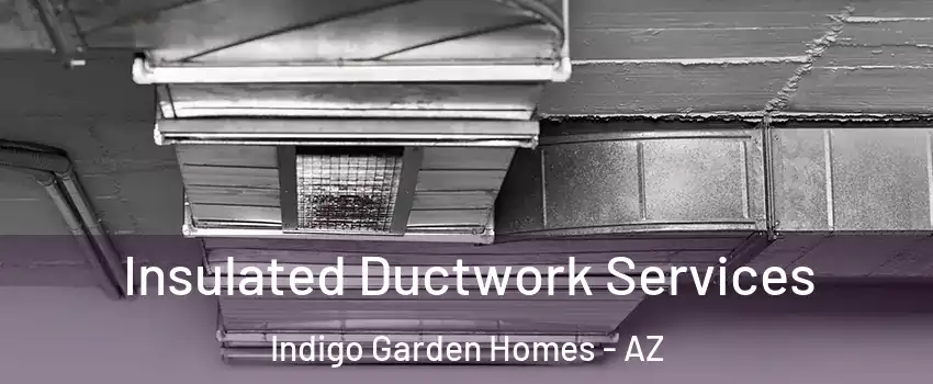 Insulated Ductwork Services Indigo Garden Homes - AZ