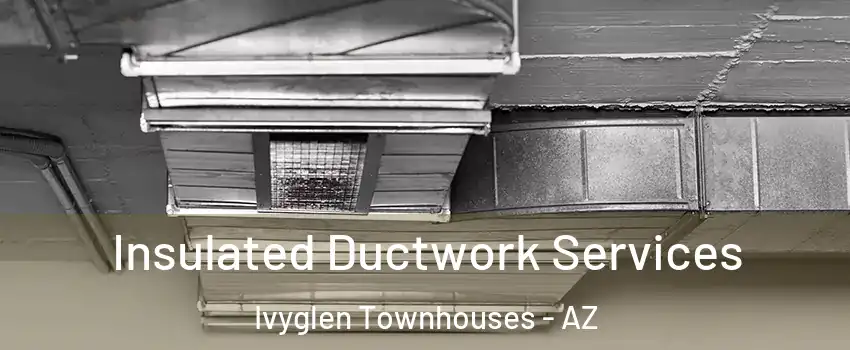 Insulated Ductwork Services Ivyglen Townhouses - AZ