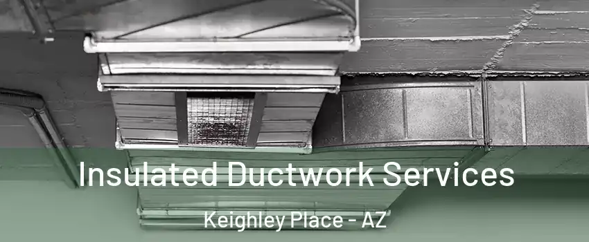 Insulated Ductwork Services Keighley Place - AZ
