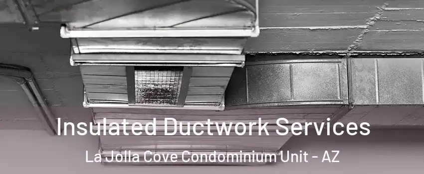 Insulated Ductwork Services La Jolla Cove Condominium Unit - AZ