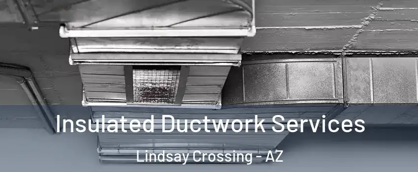 Insulated Ductwork Services Lindsay Crossing - AZ