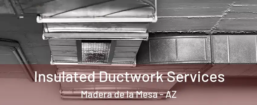 Insulated Ductwork Services Madera de la Mesa - AZ