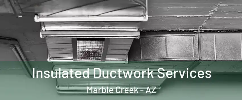 Insulated Ductwork Services Marble Creek - AZ
