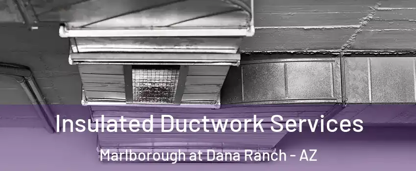Insulated Ductwork Services Marlborough at Dana Ranch - AZ