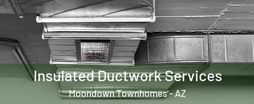 Insulated Ductwork Services Moondown Townhomes - AZ