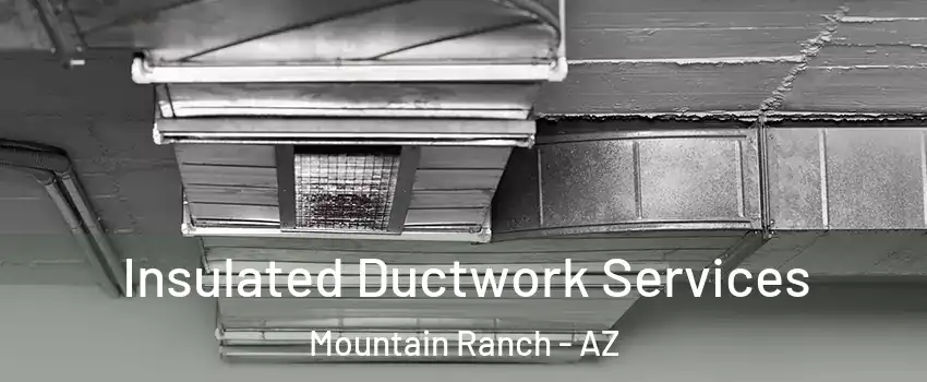 Insulated Ductwork Services Mountain Ranch - AZ