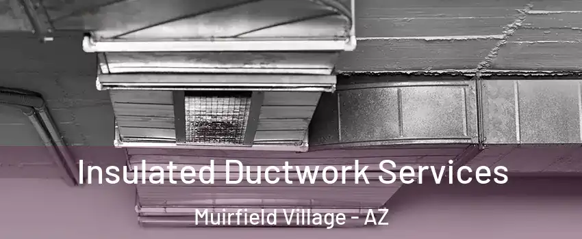Insulated Ductwork Services Muirfield Village - AZ