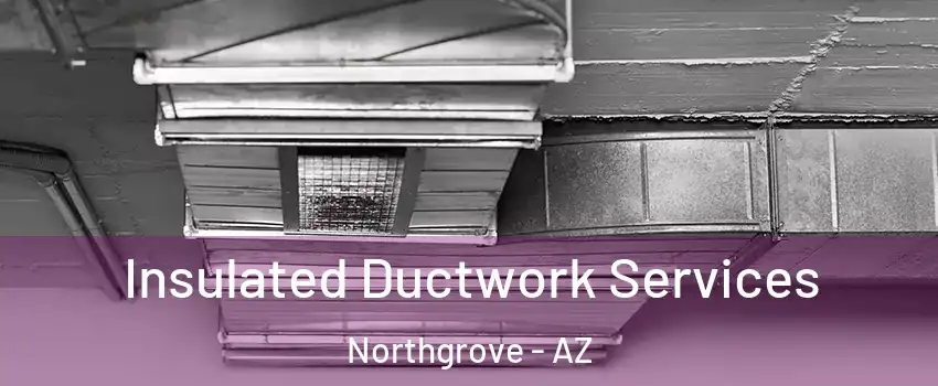 Insulated Ductwork Services Northgrove - AZ