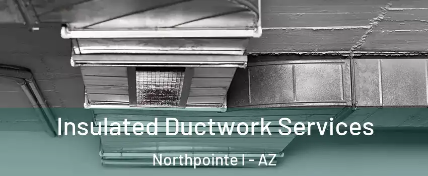 Insulated Ductwork Services Northpointe I - AZ