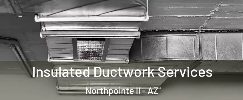 Insulated Ductwork Services Northpointe II - AZ
