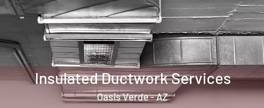 Insulated Ductwork Services Oasis Verde - AZ