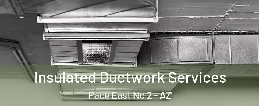 Insulated Ductwork Services Pace East No 2 - AZ