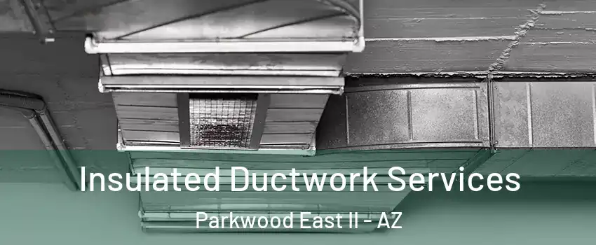 Insulated Ductwork Services Parkwood East II - AZ