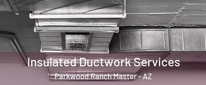 Insulated Ductwork Services Parkwood Ranch Master - AZ