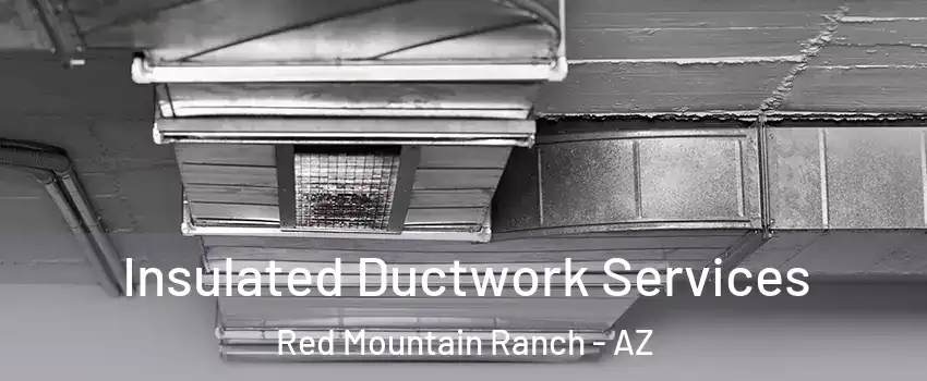Insulated Ductwork Services Red Mountain Ranch - AZ