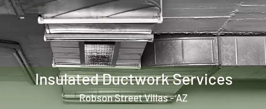 Insulated Ductwork Services Robson Street Villas - AZ