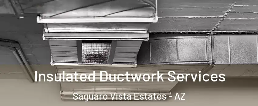 Insulated Ductwork Services Saguaro Vista Estates - AZ