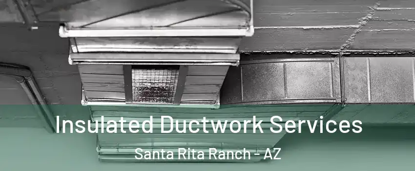Insulated Ductwork Services Santa Rita Ranch - AZ