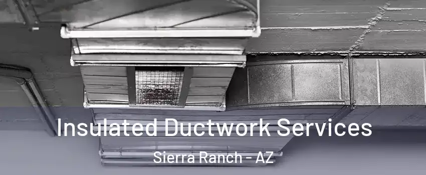 Insulated Ductwork Services Sierra Ranch - AZ