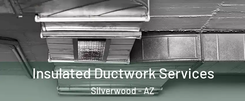 Insulated Ductwork Services Silverwood - AZ