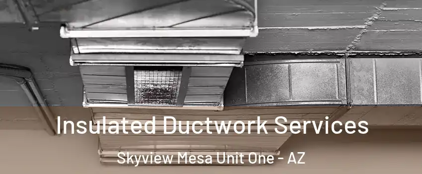 Insulated Ductwork Services Skyview Mesa Unit One - AZ