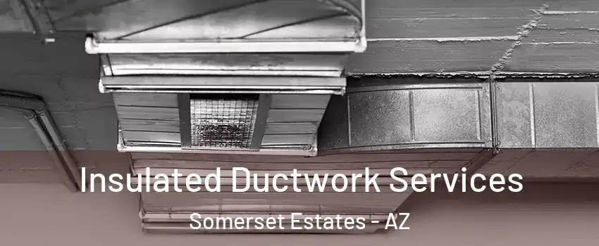 Insulated Ductwork Services Somerset Estates - AZ