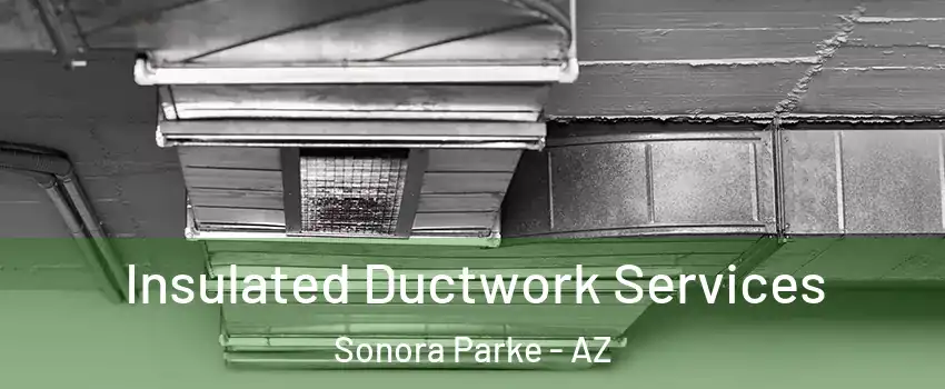 Insulated Ductwork Services Sonora Parke - AZ